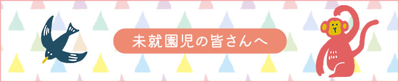 未就園児の皆さんへ